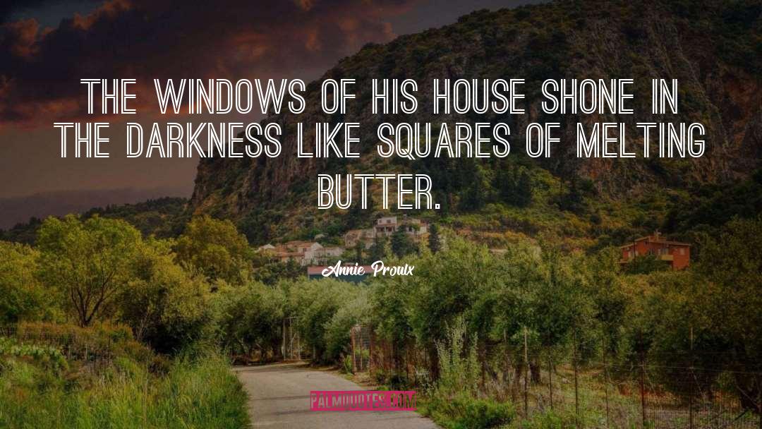 Annie Proulx Quotes: The windows of his house