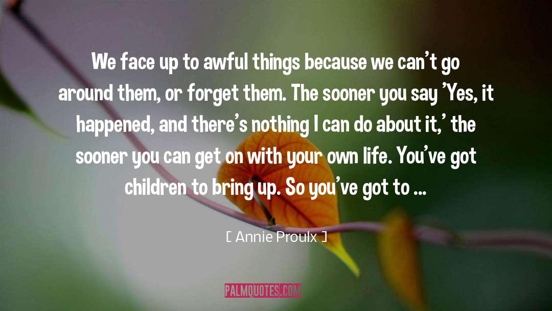 Annie Proulx Quotes: We face up to awful