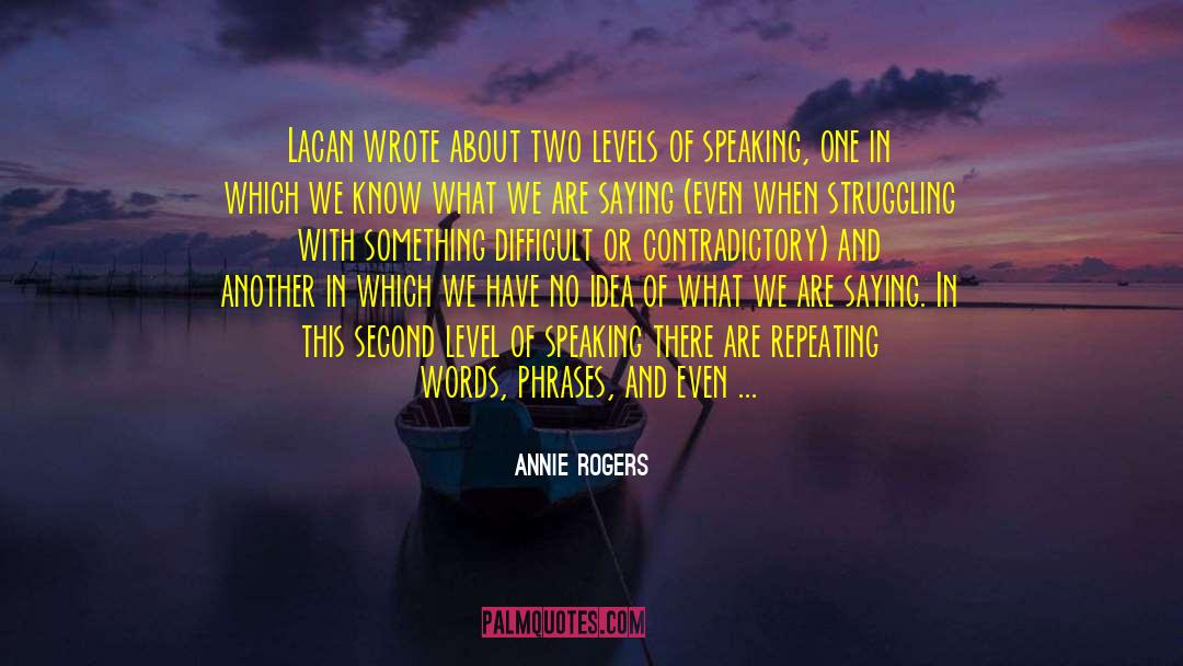 Annie Rogers Quotes: Lacan wrote about two levels