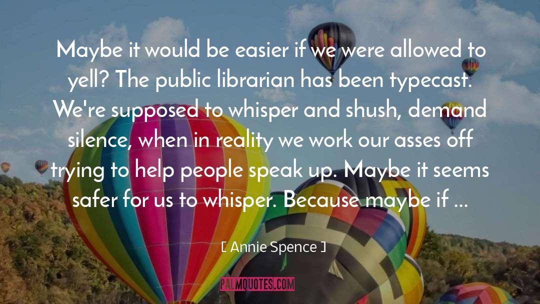 Annie Spence Quotes: Maybe it would be easier