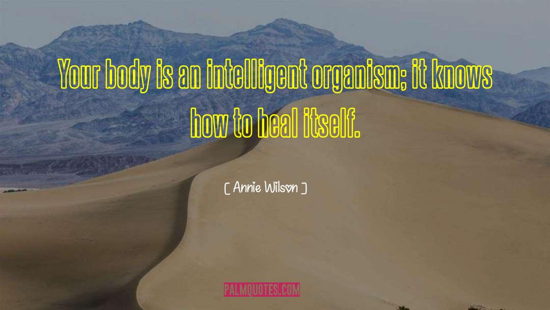Annie Wilson Quotes: Your body is an intelligent