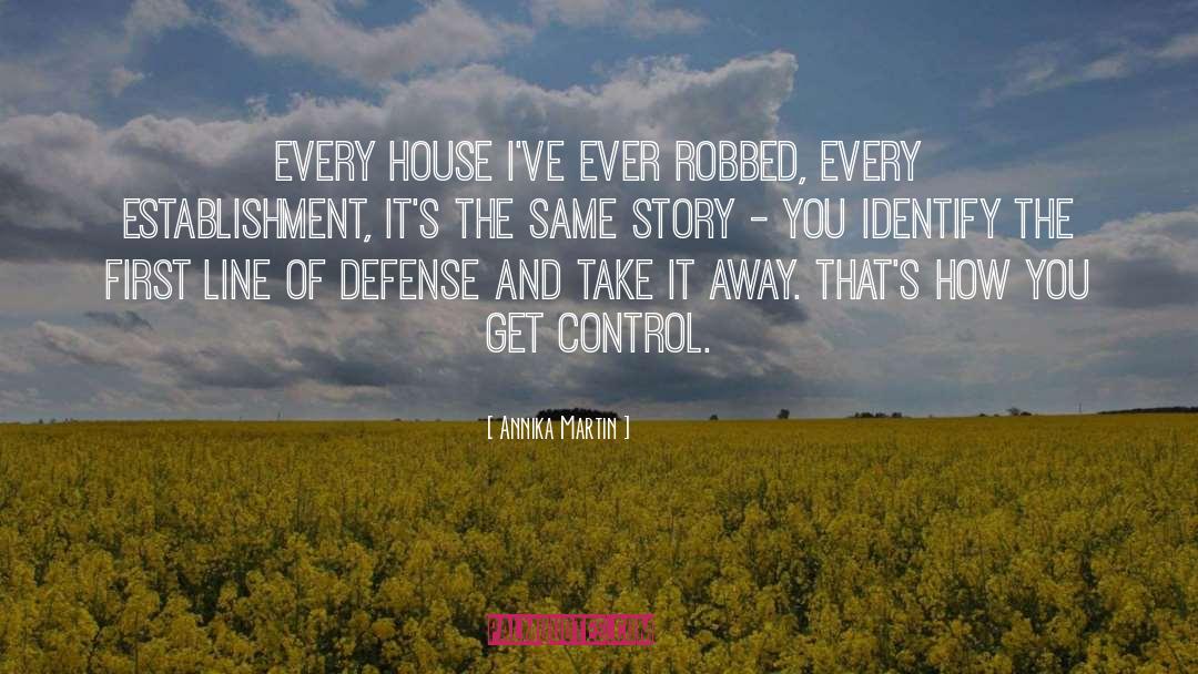 Annika Martin Quotes: Every house I've ever robbed,