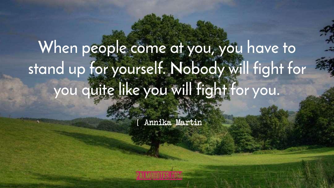 Annika Martin Quotes: When people come at you,