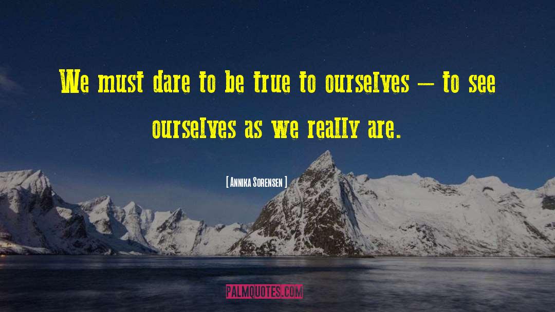 Annika Sorensen Quotes: We must dare to be