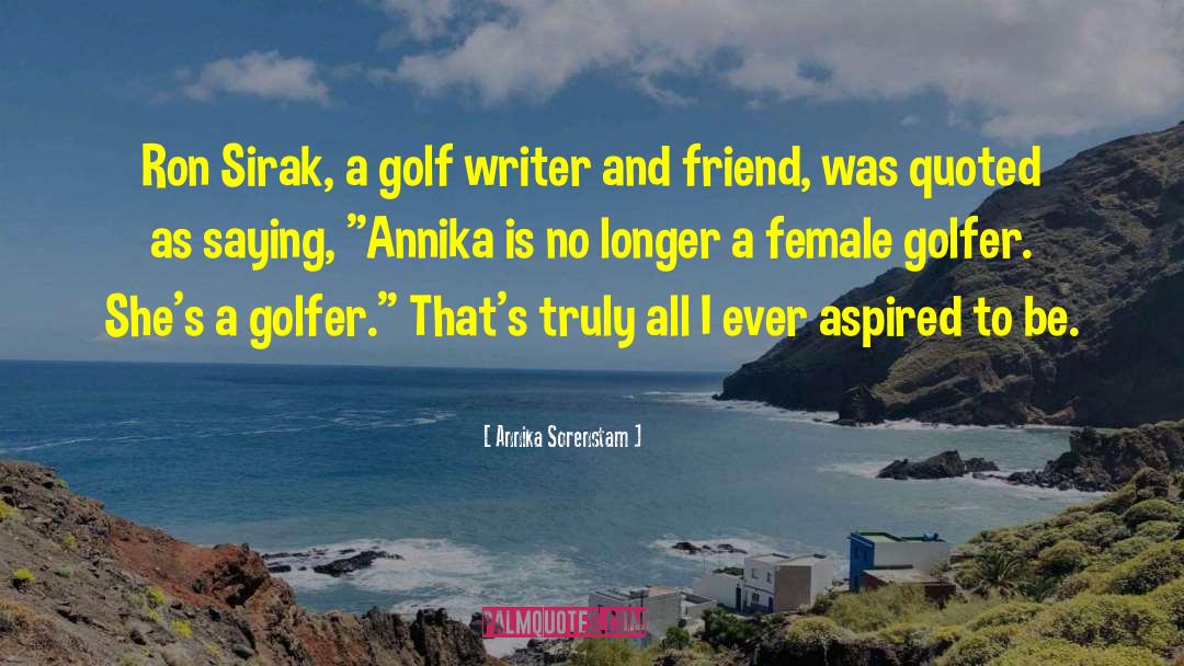 Annika Sorenstam Quotes: Ron Sirak, a golf writer