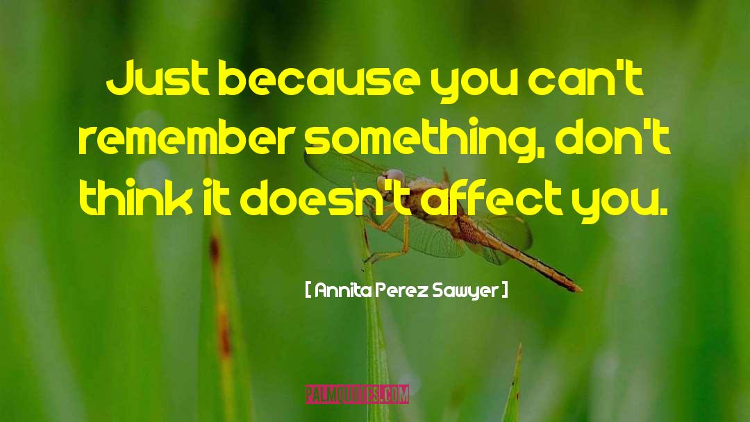 Annita Perez Sawyer Quotes: Just because you can't remember