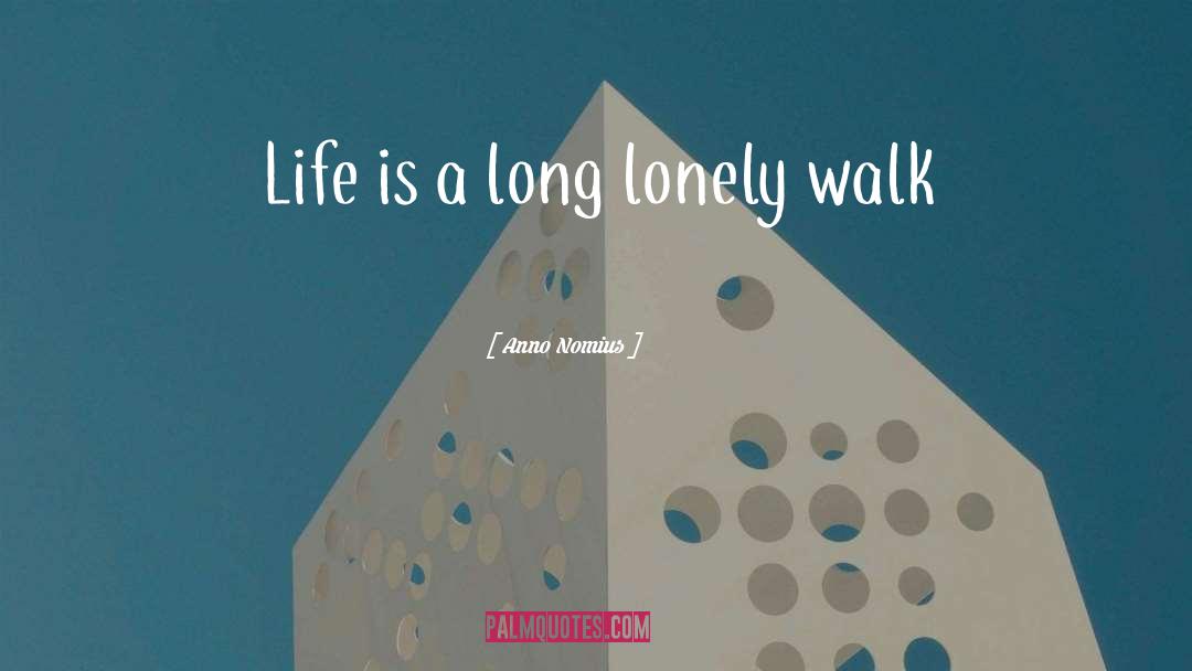 Anno Nomius Quotes: Life is a long lonely