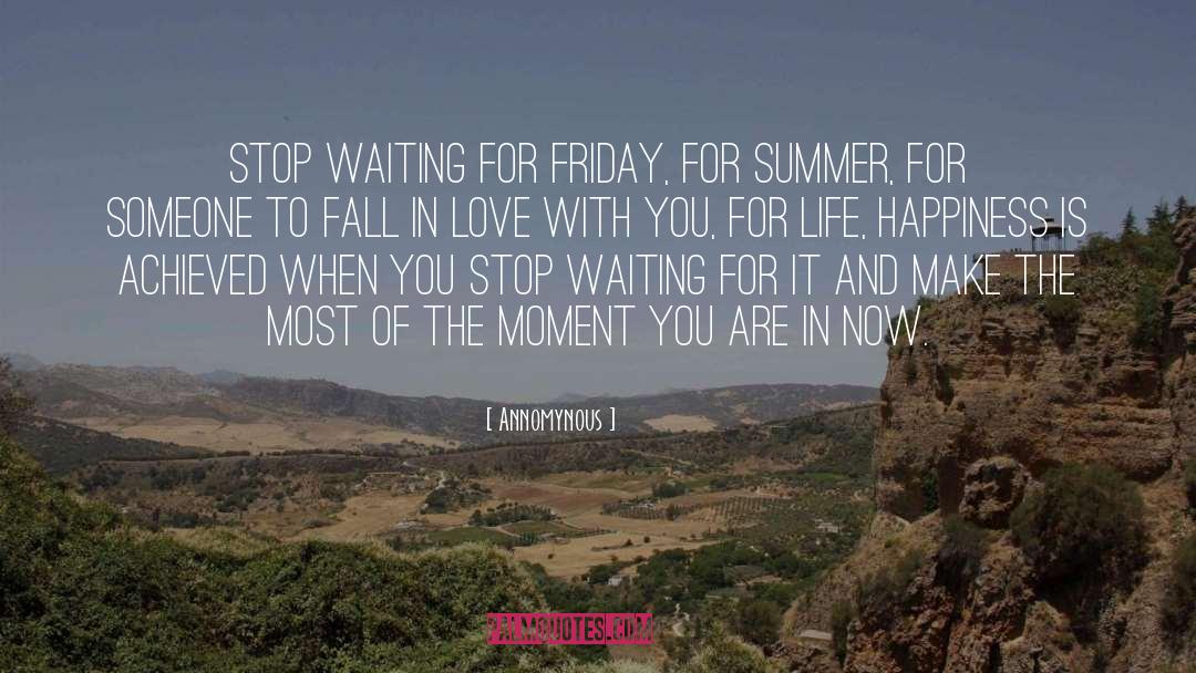 Annomynous Quotes: Stop waiting for Friday, for