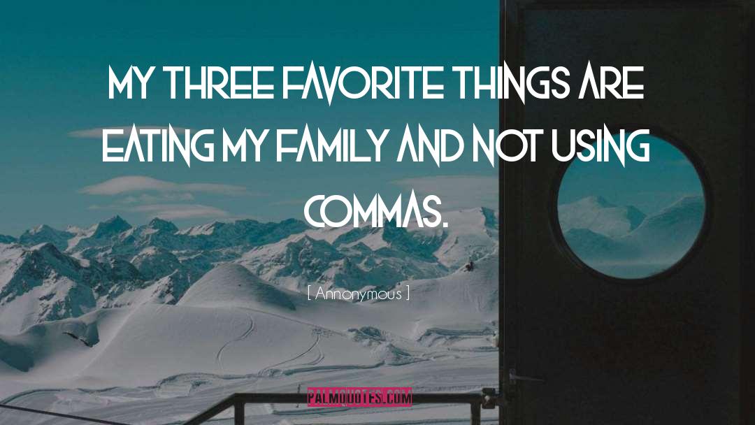 Annonymous Quotes: My three favorite things are