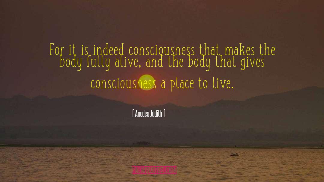Anodea Judith Quotes: For it is indeed consciousness