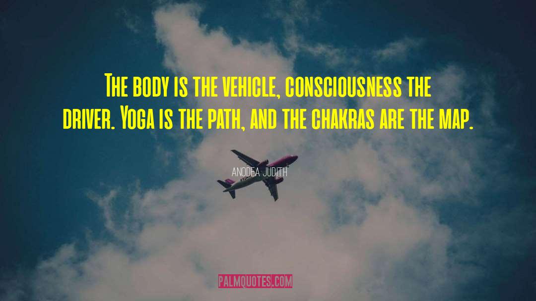 Anodea Judith Quotes: The body is the vehicle,