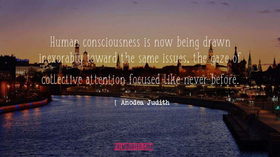 Anodea Judith Quotes: Human consciousness is now being