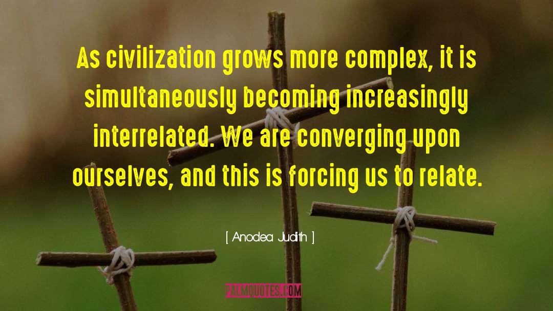 Anodea Judith Quotes: As civilization grows more complex,