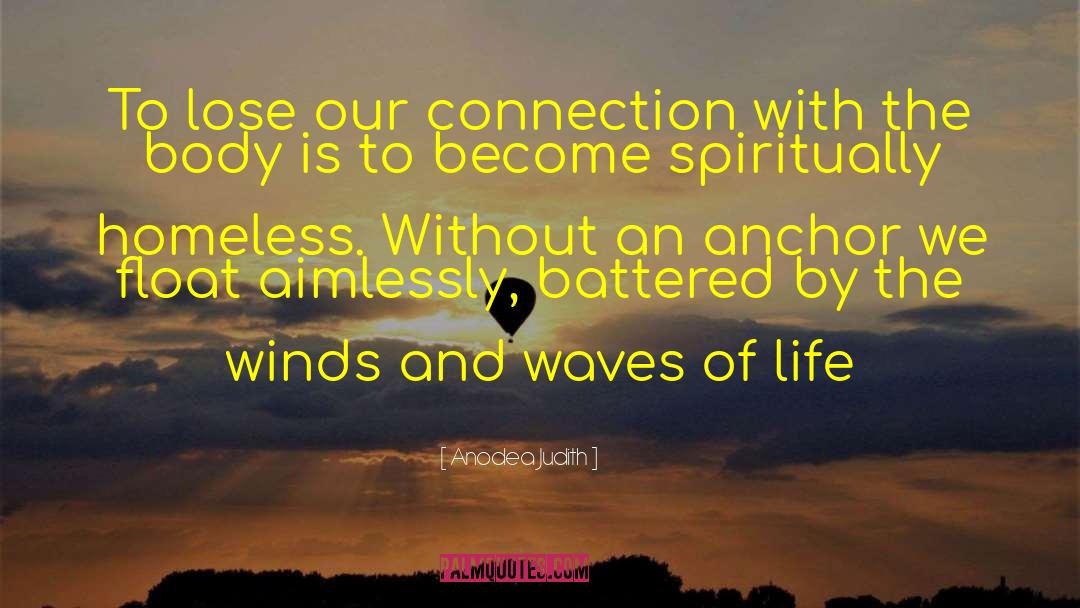 Anodea Judith Quotes: To lose our connection with