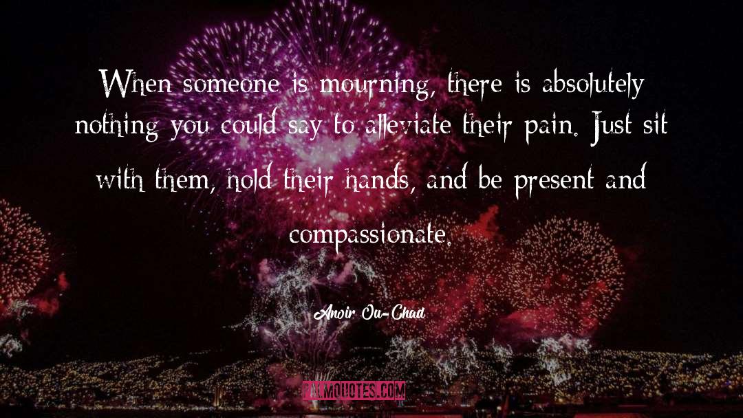 Anoir Ou-Chad Quotes: When someone is mourning, there