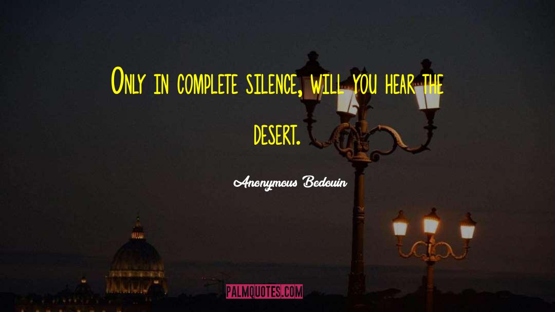 Anonymous Bedouin Quotes: Only in complete silence, will