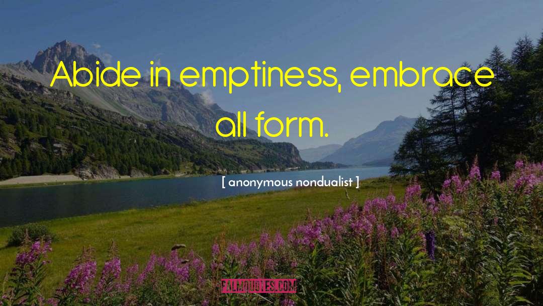 Anonymous Nondualist Quotes: Abide in emptiness, embrace all