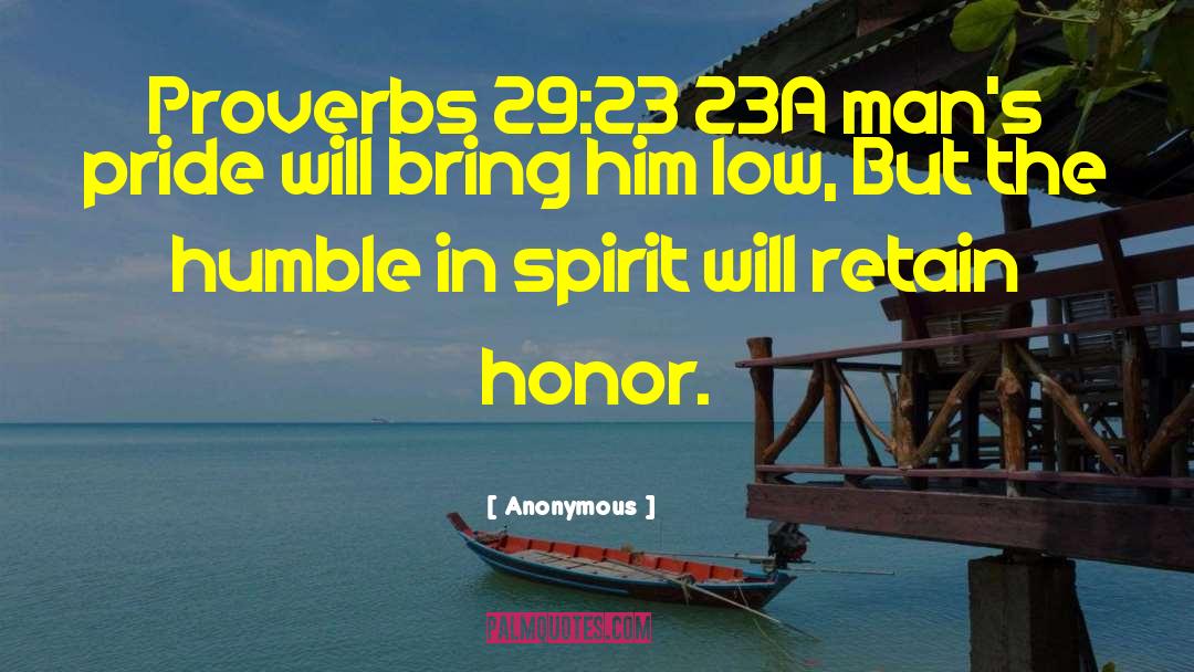 Anonymous Quotes: Proverbs 29:23 23A man's pride