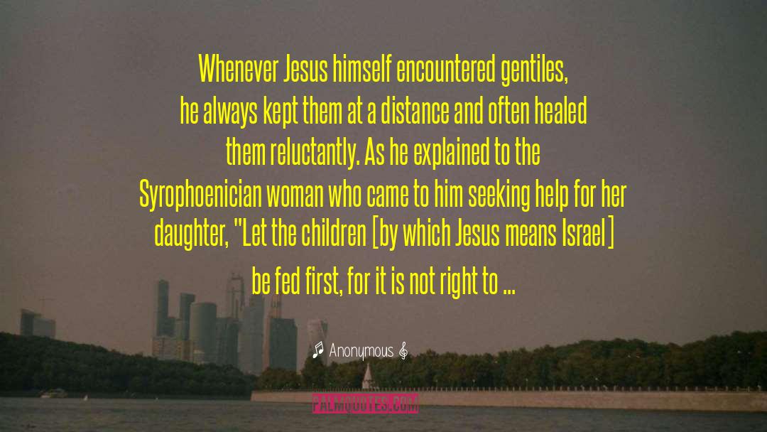 Anonymous Quotes: Whenever Jesus himself encountered gentiles,
