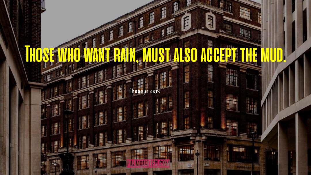 Anonymous Quotes: Those who want rain, must