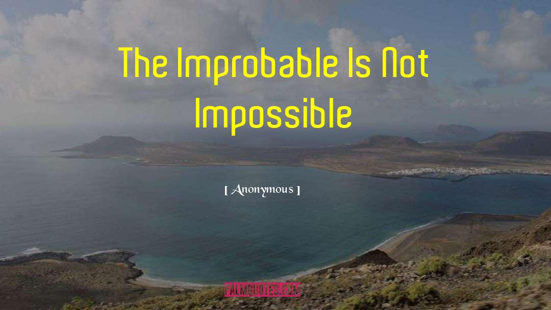 Anonymous Quotes: The Improbable Is Not Impossible