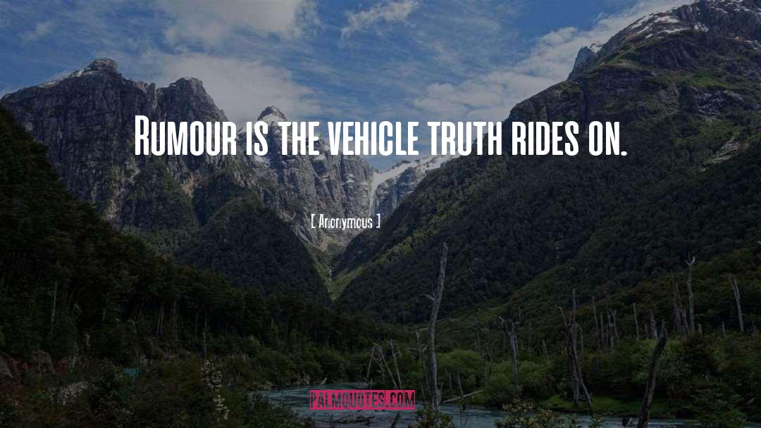 Anonymous Quotes: Rumour is the vehicle truth