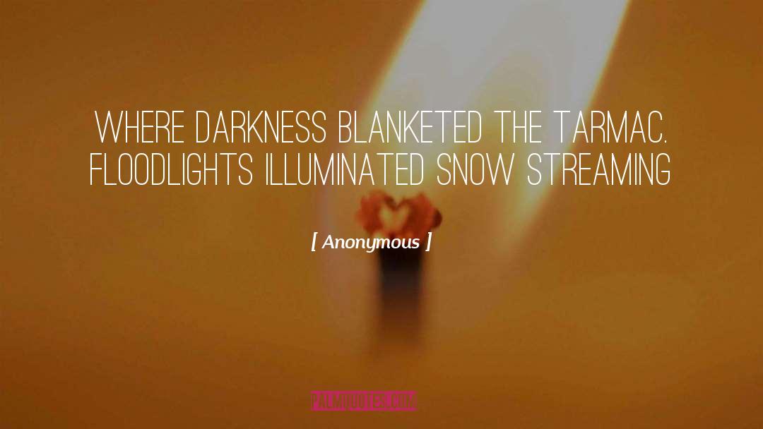 Anonymous Quotes: Where darkness blanketed the tarmac.