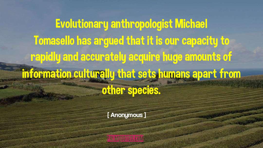 Anonymous Quotes: Evolutionary anthropologist Michael Tomasello has