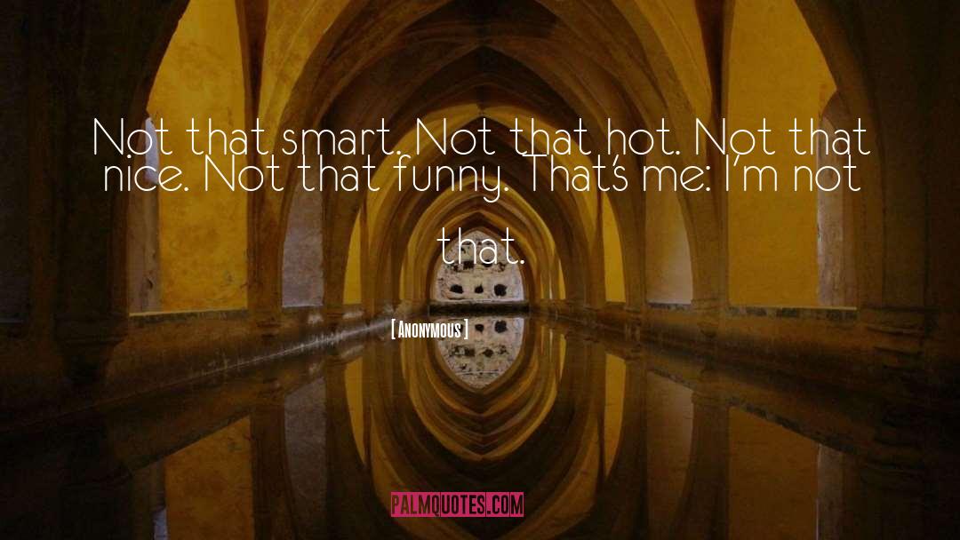 Anonymous Quotes: Not that smart. Not that