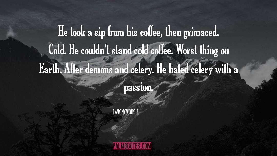 Anonymous Quotes: He took a sip from