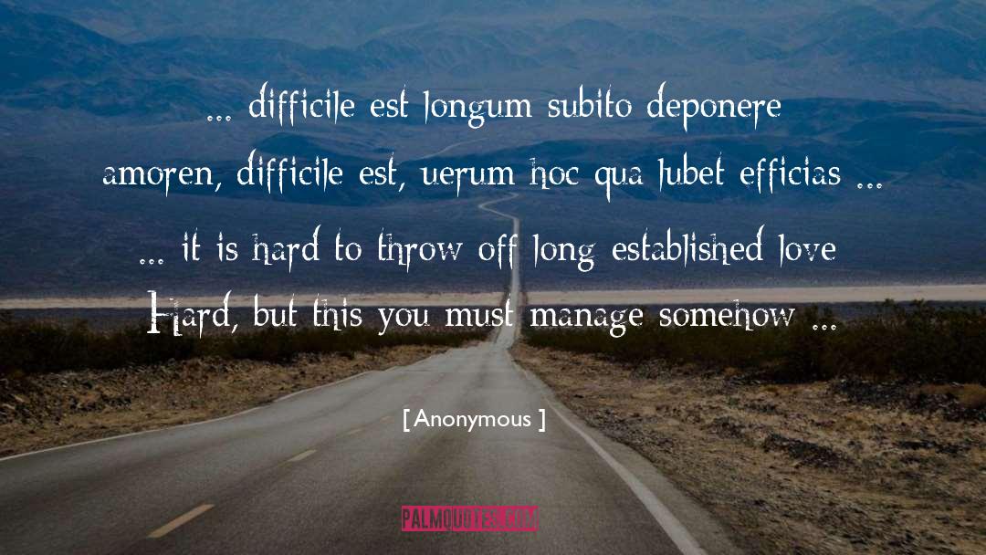 Anonymous Quotes: ... difficile est longum subito