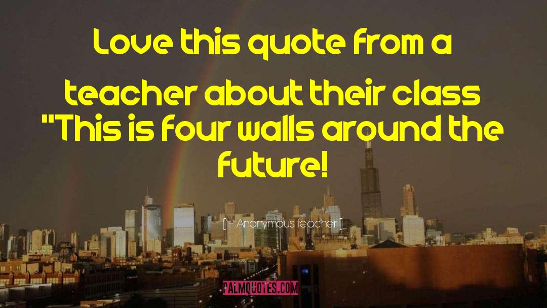 - Anonymous Teacher Quotes: Love this quote from a