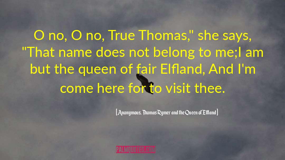 Anonymous, Thomas Rymer And The Queen Of Elfland Quotes: O no, O no, True