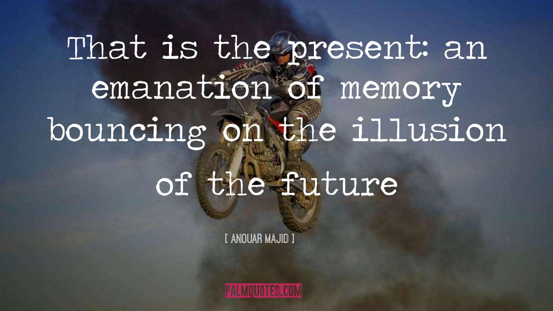 Anouar Majid Quotes: That is the present: an