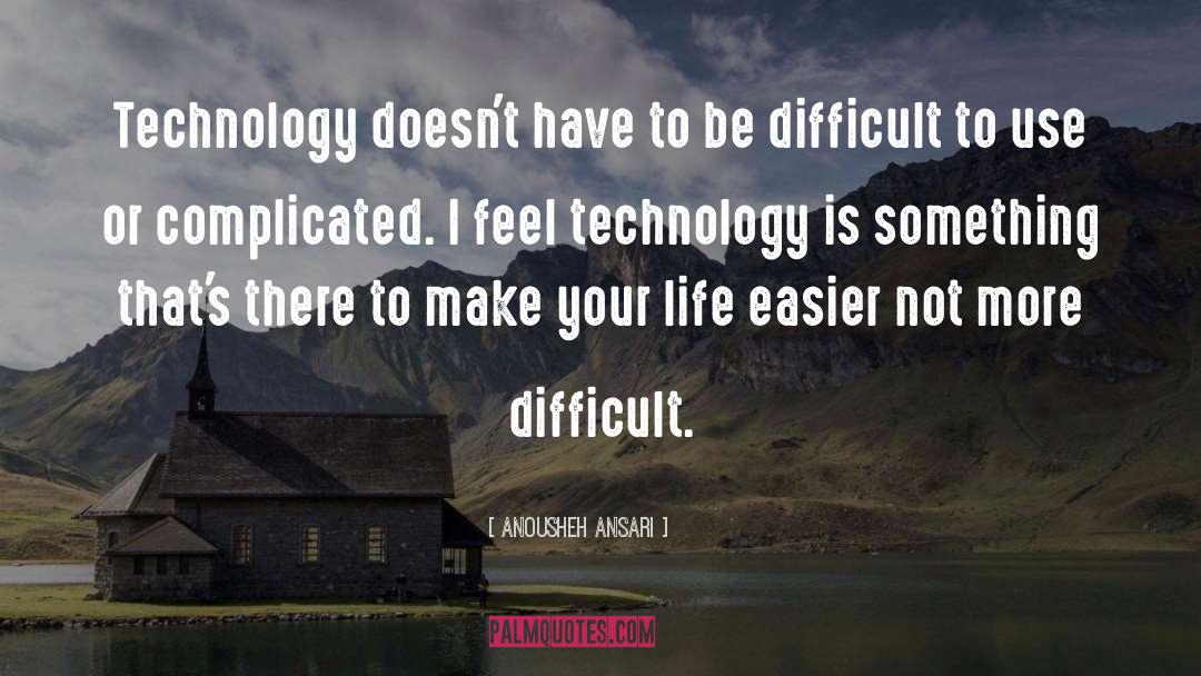 Anousheh Ansari Quotes: Technology doesn't have to be