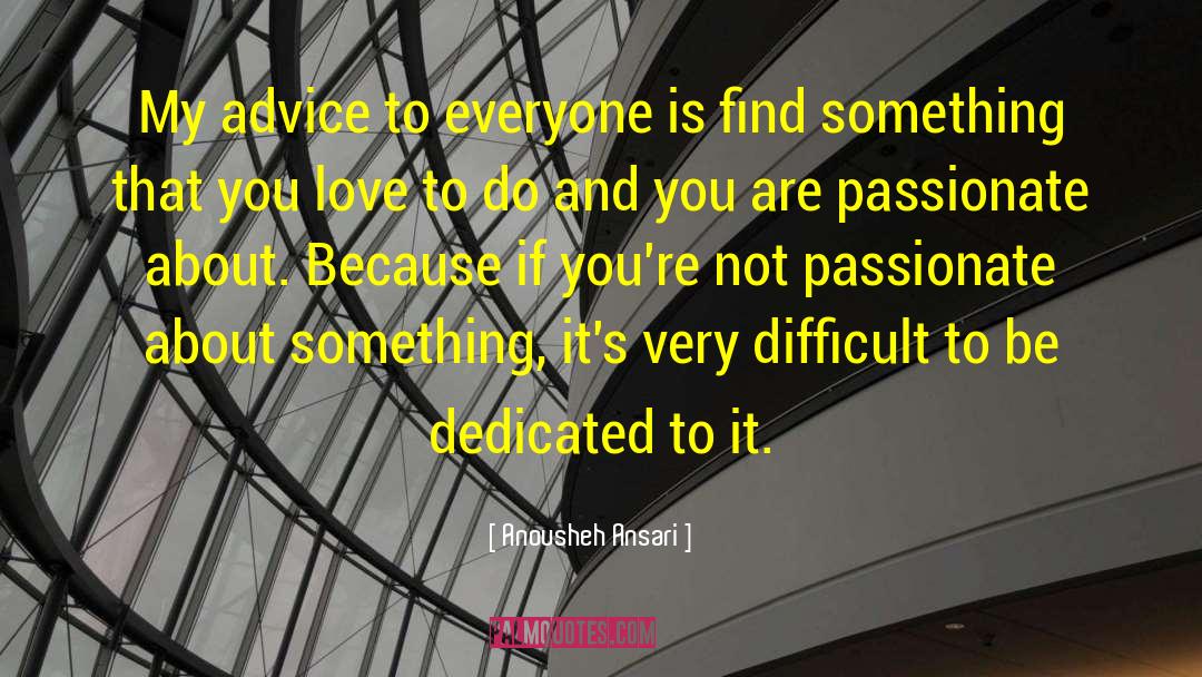 Anousheh Ansari Quotes: My advice to everyone is