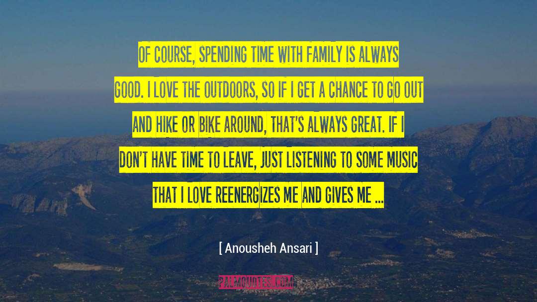 Anousheh Ansari Quotes: Of course, spending time with