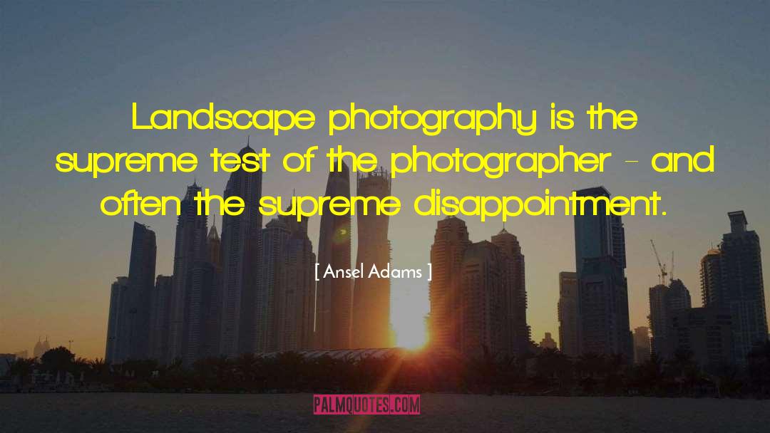 Ansel Adams Quotes: Landscape photography is the supreme