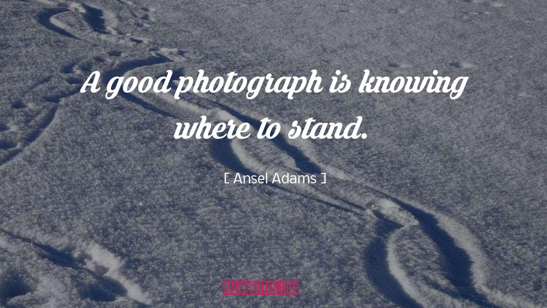 Ansel Adams Quotes: A good photograph is knowing