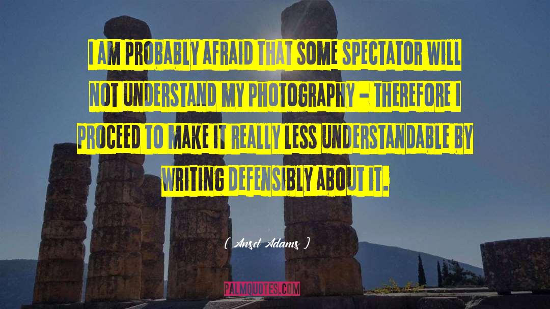 Ansel Adams Quotes: I am probably afraid that