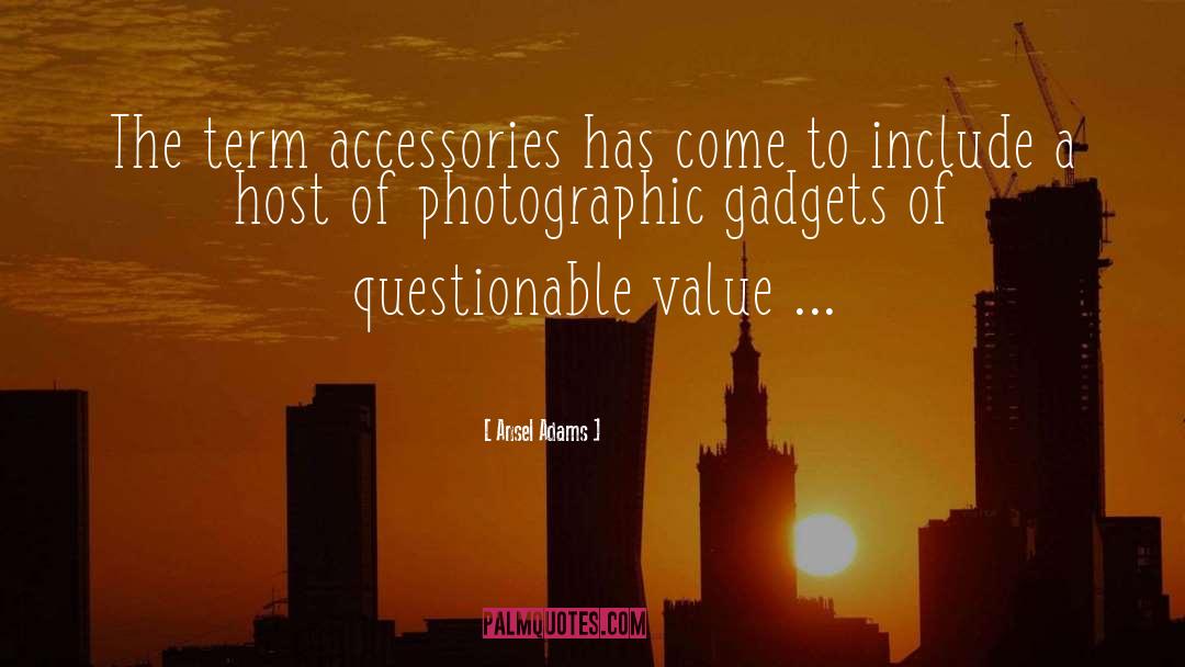 Ansel Adams Quotes: The term accessories has come