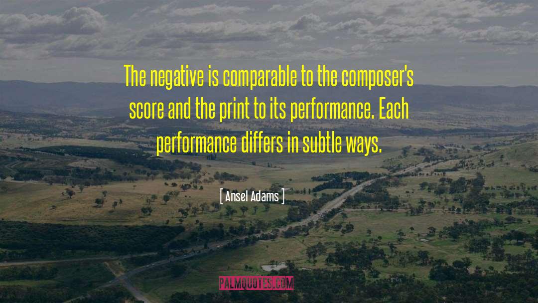 Ansel Adams Quotes: The negative is comparable to