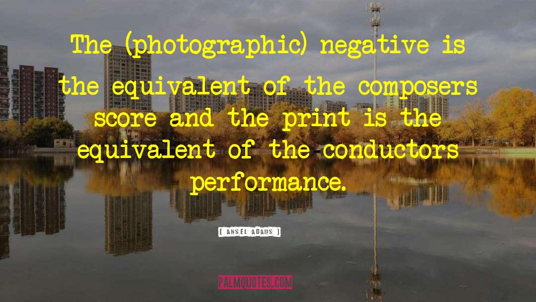 Ansel Adams Quotes: The (photographic) negative is the