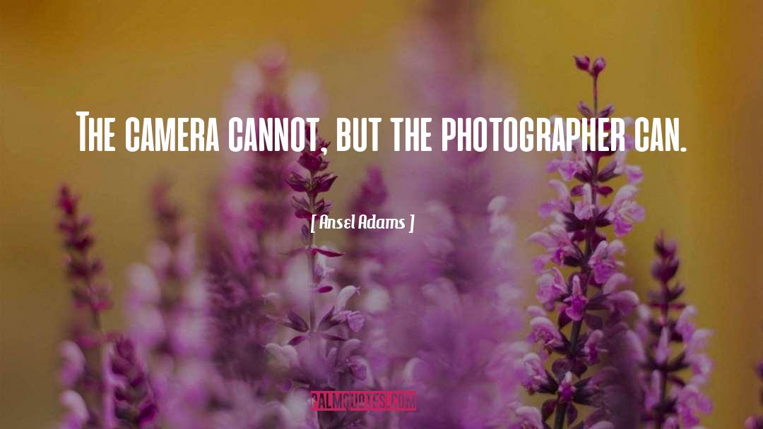 Ansel Adams Quotes: The camera cannot, but the