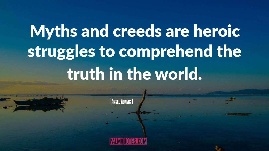 Ansel Adams Quotes: Myths and creeds are heroic