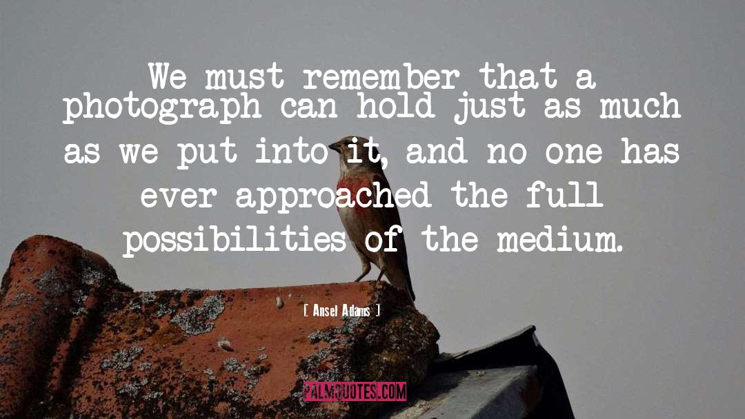 Ansel Adams Quotes: We must remember that a