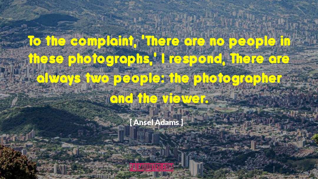 Ansel Adams Quotes: To the complaint, 'There are