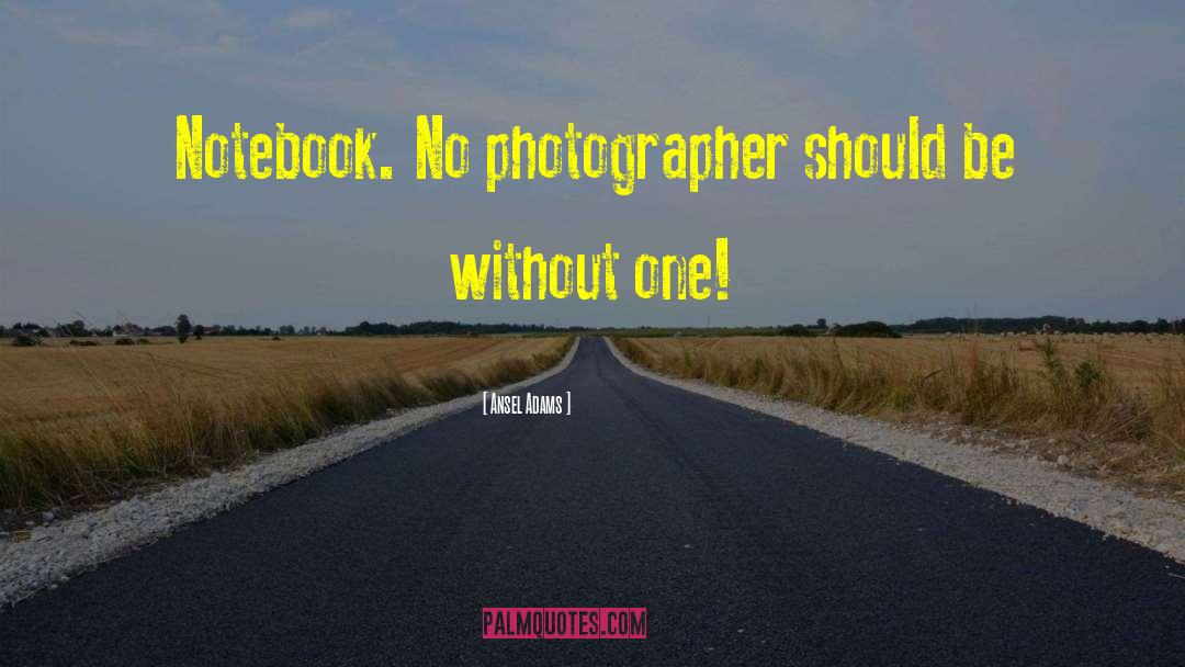 Ansel Adams Quotes: Notebook. No photographer should be