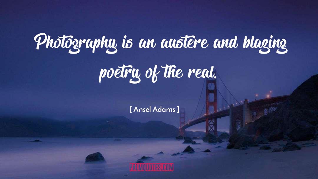 Ansel Adams Quotes: Photography is an austere and