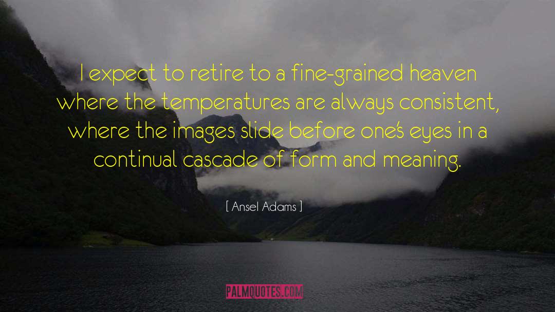 Ansel Adams Quotes: I expect to retire to